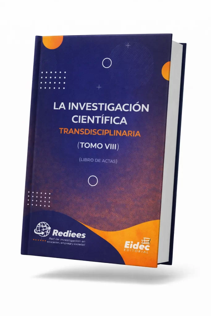 LA INVESTIGACIÓN CIENTÍFICA TRASDICIPLINARIA TOMO VIII

LIBRO DE ACTAS:LA INVESTIGACIÓN CIENTÍFICA TRASDICIPLINARIA TOMO VIII
VIII CONGRESO INTERNACIONAL DE INVESTIGACION EN EDUCACIÓN, EMPRESA Y SOCIEDAD CIDIEES 2025
Coordinación Editorial
Red de Investigación en Educación, Empresa y Sociedad – REDIEES
Escuela Internacional de Negocios y Desarrollo Empresarial de Colombia – EIDEC
Centro de Investigación Científica, Empresarial y Tecnológica de Colombia – CEINCET
Volumen No. 6
Primera Edición 2025
Editorial EIDEC
NIT: 900583173-1
Sello editorial: 978-958-53018
ISBN:
DOI:
Fecha Publicación: 2026
comiteeditorial@editorialeidec.com
www.editorialeidec.com
Colombia