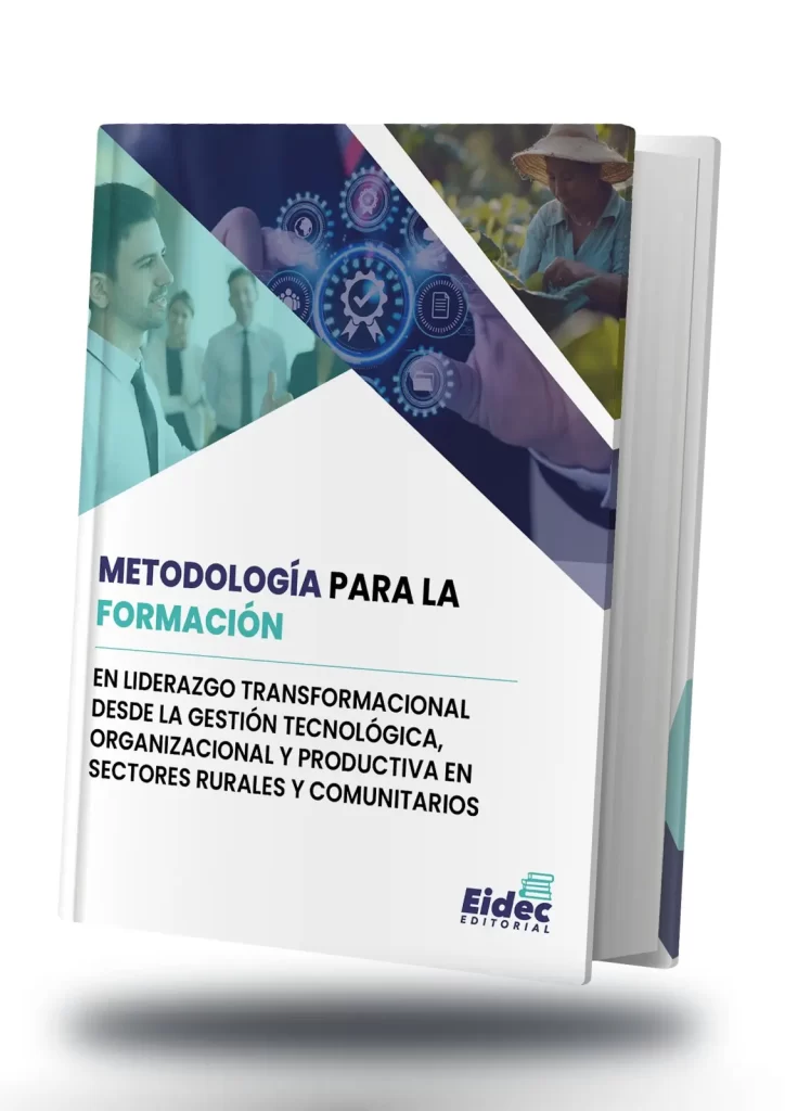 LIDERAZGO TRANSFORMACIONAL EN SECTORES RURALES Y COMUNITARIOS: METODOLOGÍA DESDE LA GESTIÓN TECNOLÓGICA, ORGANIZACIONAL Y PRODUCTIVA
Primera Edición 2026 Vol. 1
Editorial EIDEC
Sello Editorial EIDEC (978-958-53018)
NIT 900583173-1
Formato: Digital PDF (Portable Document Format)
ISBN:
DOI:
Publicación: Colombia
Fecha Publicación: 25/10/2026
Coordinación Editorial
Escuela Internacional de Negocios y Desarrollo Empresarial de Colombia – EIDEC
Centro de Investigación Científica, Empresarial y Tecnológica de Colombia – CEINCET