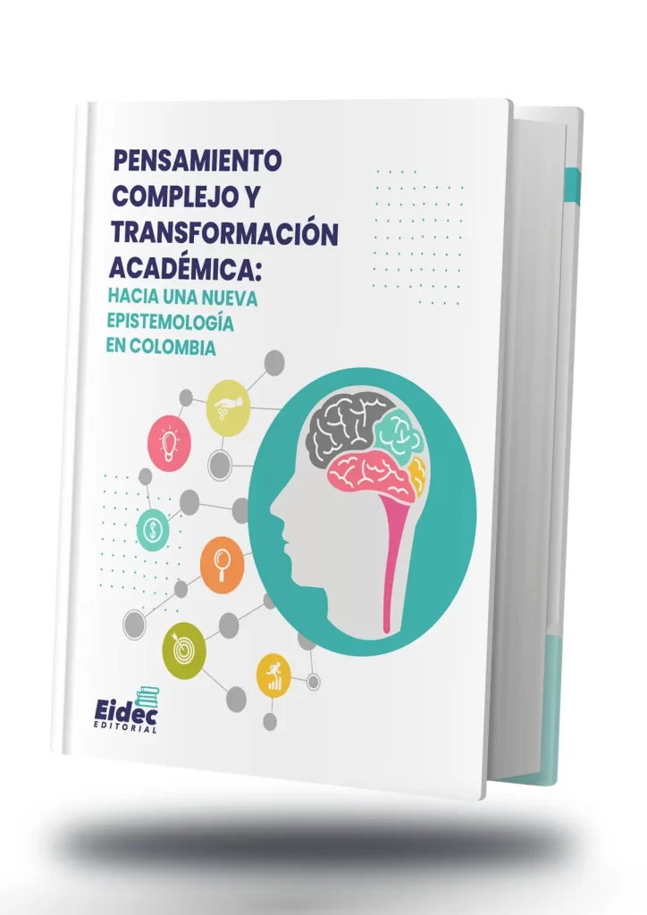 PENSAMIENTO COMPLEJO Y TRANSFORMACIÓN ACADÉMICA: HACIA UNA NUEVA ESPISTEMOLOGÍA EN COLOMBIA
Primera Edición 2026 Vol. 1
Editorial EIDEC
Sello Editorial EIDEC (978-958-53018)
NIT 900583173-1
Formato: Digital PDF (Portable Document Format)
ISBN:
DOI:
Publicación: Colombia
Fecha Publicación: 25/10/2026
Coordinación Editorial
Escuela Internacional de Negocios y Desarrollo Empresarial de Colombia – EIDEC
Centro de Investigación Científica, Empresarial y Tecnológica de Colombia – CEINCET